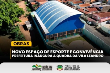 Inauguração da Quadra da Vila Leandro Previato simboliza investimento em qualidade de vida e integração social